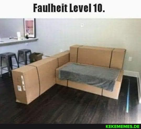 Faulheit Level 10.