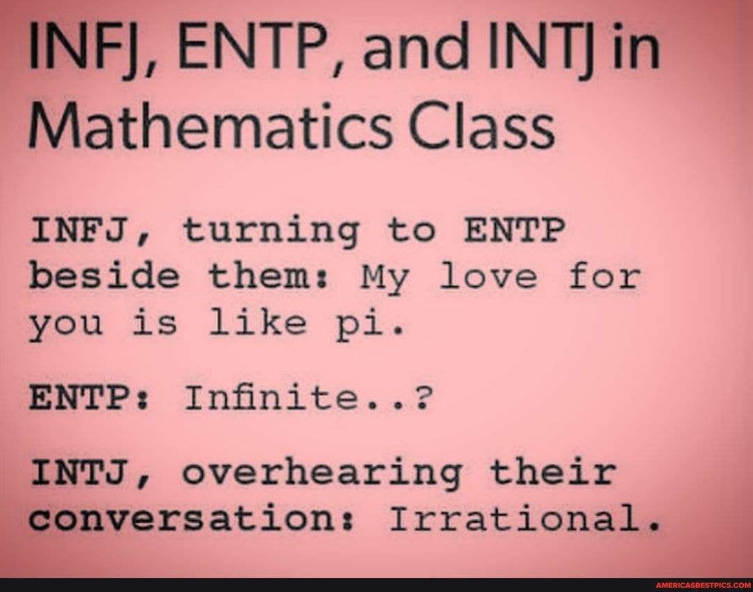 Infj Entp And Int In Mathematics Class Infj Turning To Entp Beside Them My Love For You Is Like Pi Entp Infinite Intj Overhearing Their Ssation Irrational America S Best Pics And