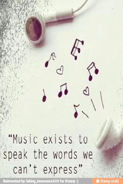 Music exists to
'Speak the words we
I
can't express".