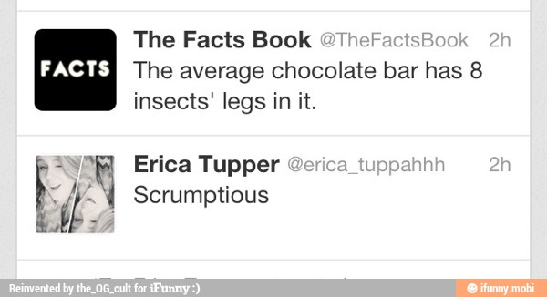 The Facts Book
The average chocolate bar has 8
insects' legs in it.
Erica Tupper
Scrumptious