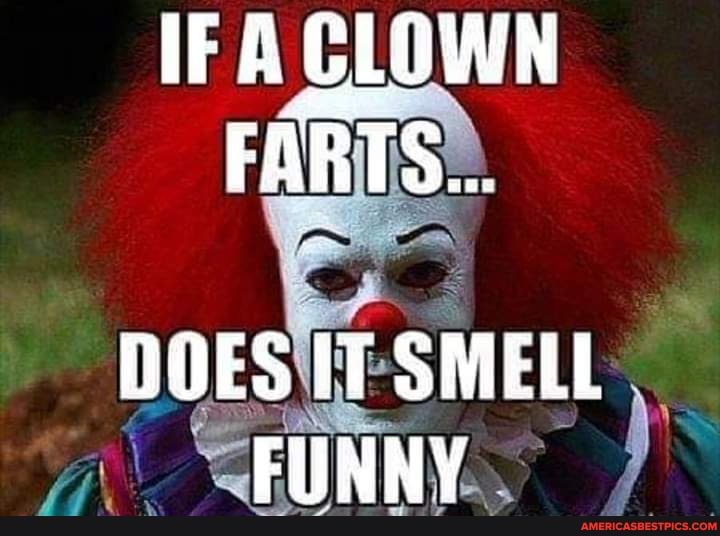 IF R CLOWN FARTS.
DOES SMELL FUNNY