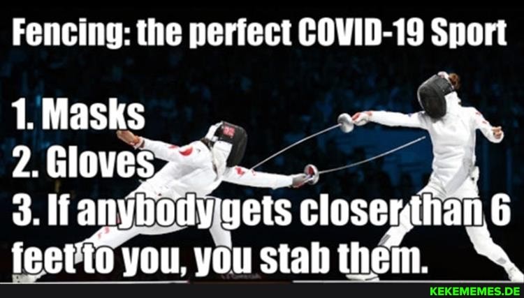 Fencing: the perfect COVID-19 Sport
6
1Masks
2. Gloves
feet you, you stab them.