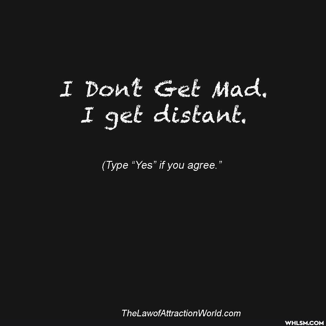I Dont Get Mad,
I get distank,
(Type "Yes" if you agree."
TheLawofAtiractionWorld. com
