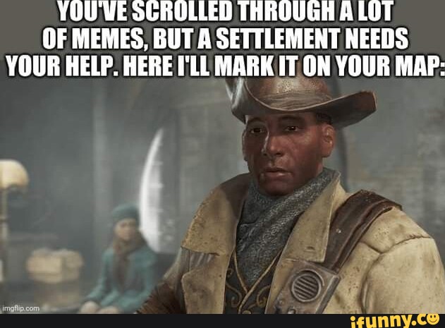 YOU'VE SCROLLED THROUGH ALOT OF MEMES, BUT A SETTLEMENT NEEDS YOUR HELP ...