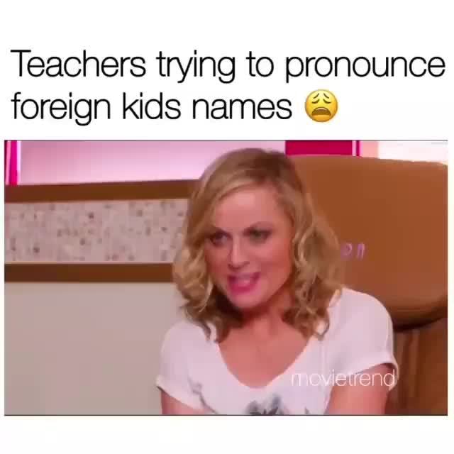 Teachers trying to pronounce foreign kids names © - iFunny :)