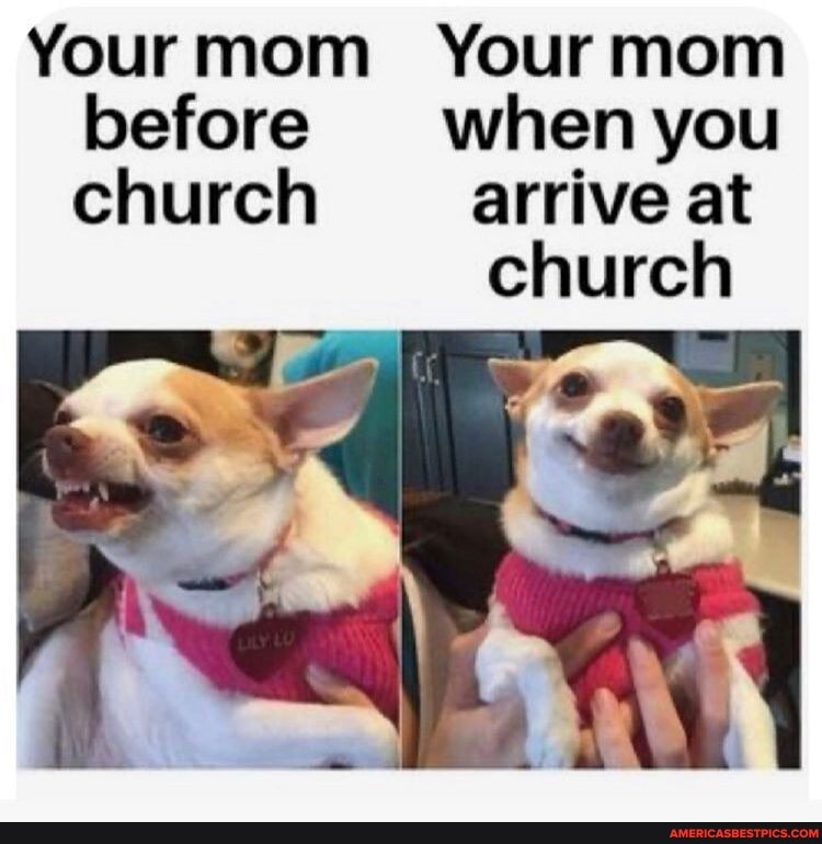 Yourmom Your before when you church arrive at
church
