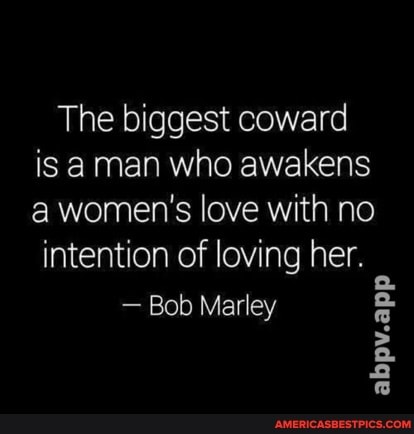 The biggest coward is man who awakens a women's love with no
intention of loving her.
- Bob Marley
abpv.app
