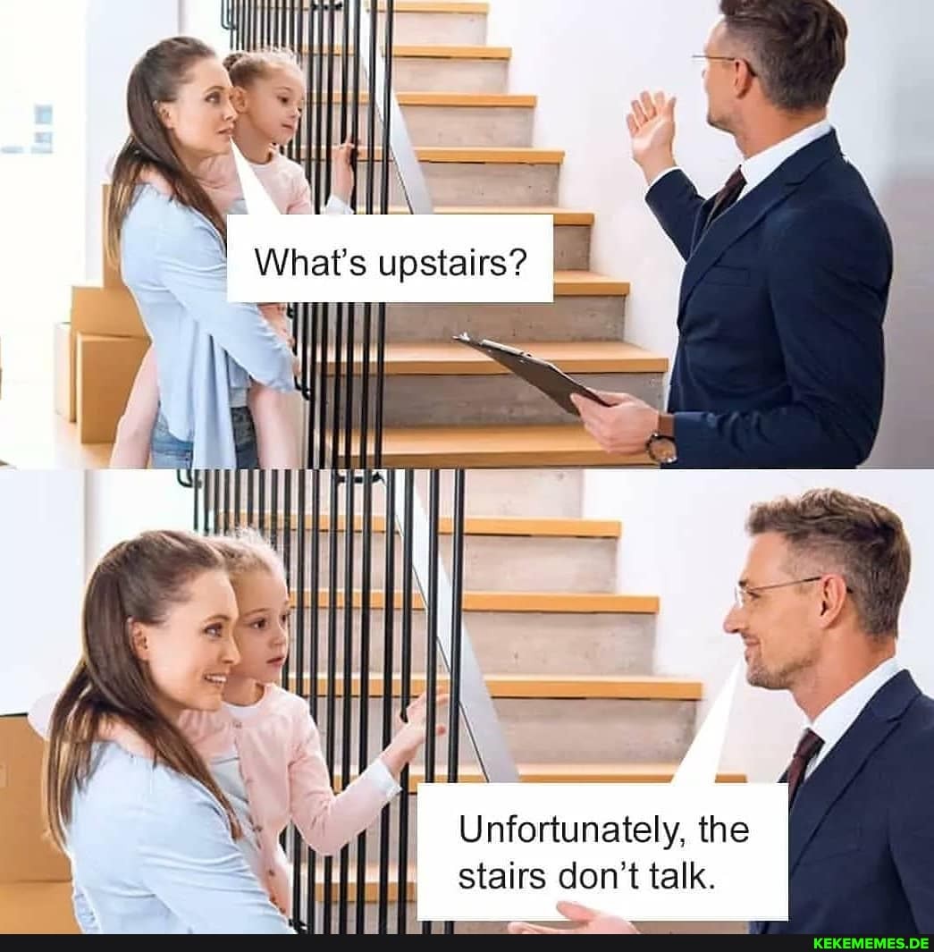 What's
II
AS
( Unfortunately, the
I stairs don't talk.