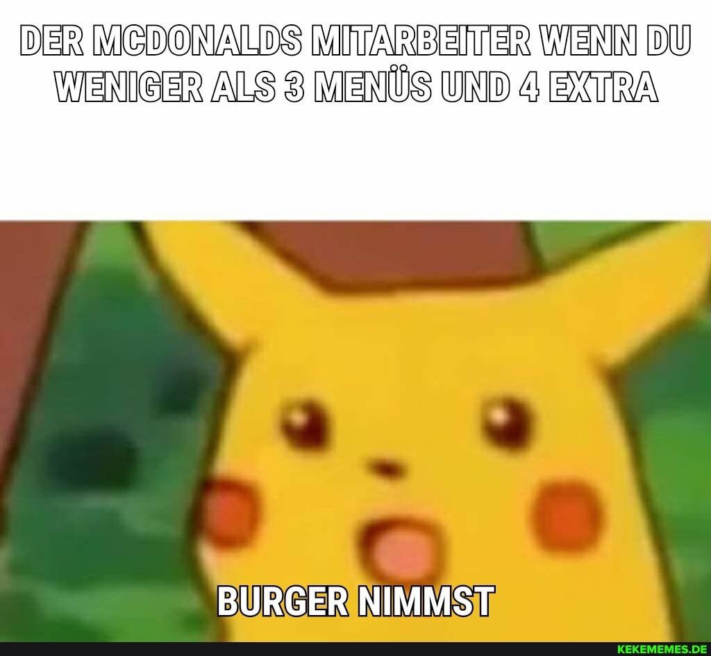 DER MICDONALDS MITARBEITER WENN DU WENIGER ALS 3 MENÜS UND 4
NIMMST