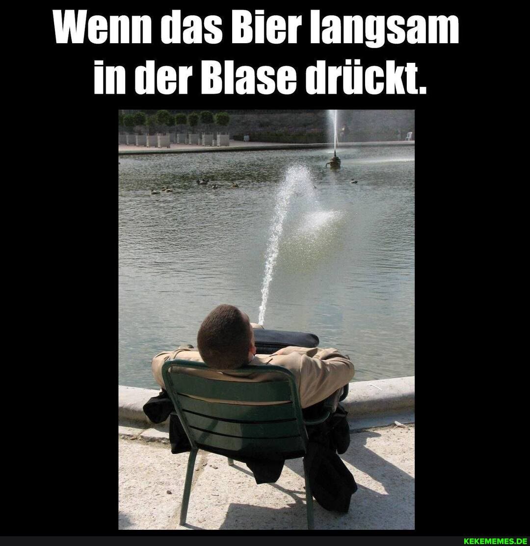Wenn das Bier langsam in der Blase drückt.