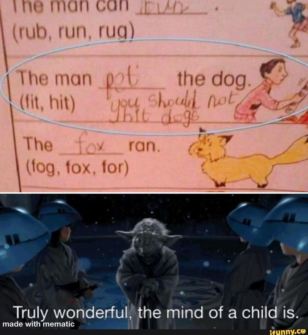 me Man Carn
(rub, run, rug) ihe man the dog.
(fit, hit) ShoukL Nol
Ihe ran As,
fox, for)
Truly wonderful, the mind of a child is.