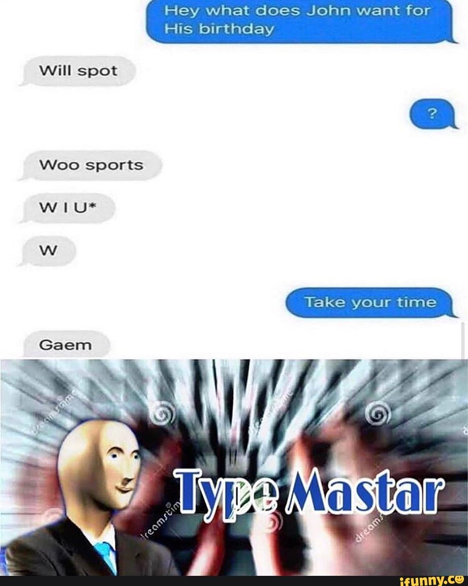 Will spot
Woo sports
Hey what does John want for