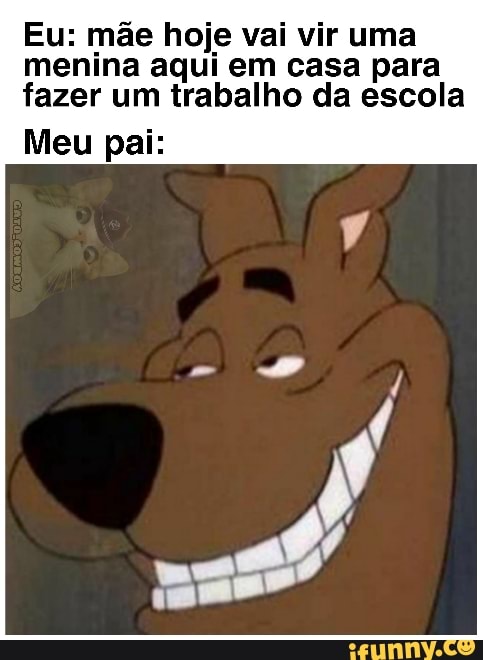 Eu: mãe hoje vai vir uma menina aqui em casa para fazer um trabalho da escola
Meu pai: