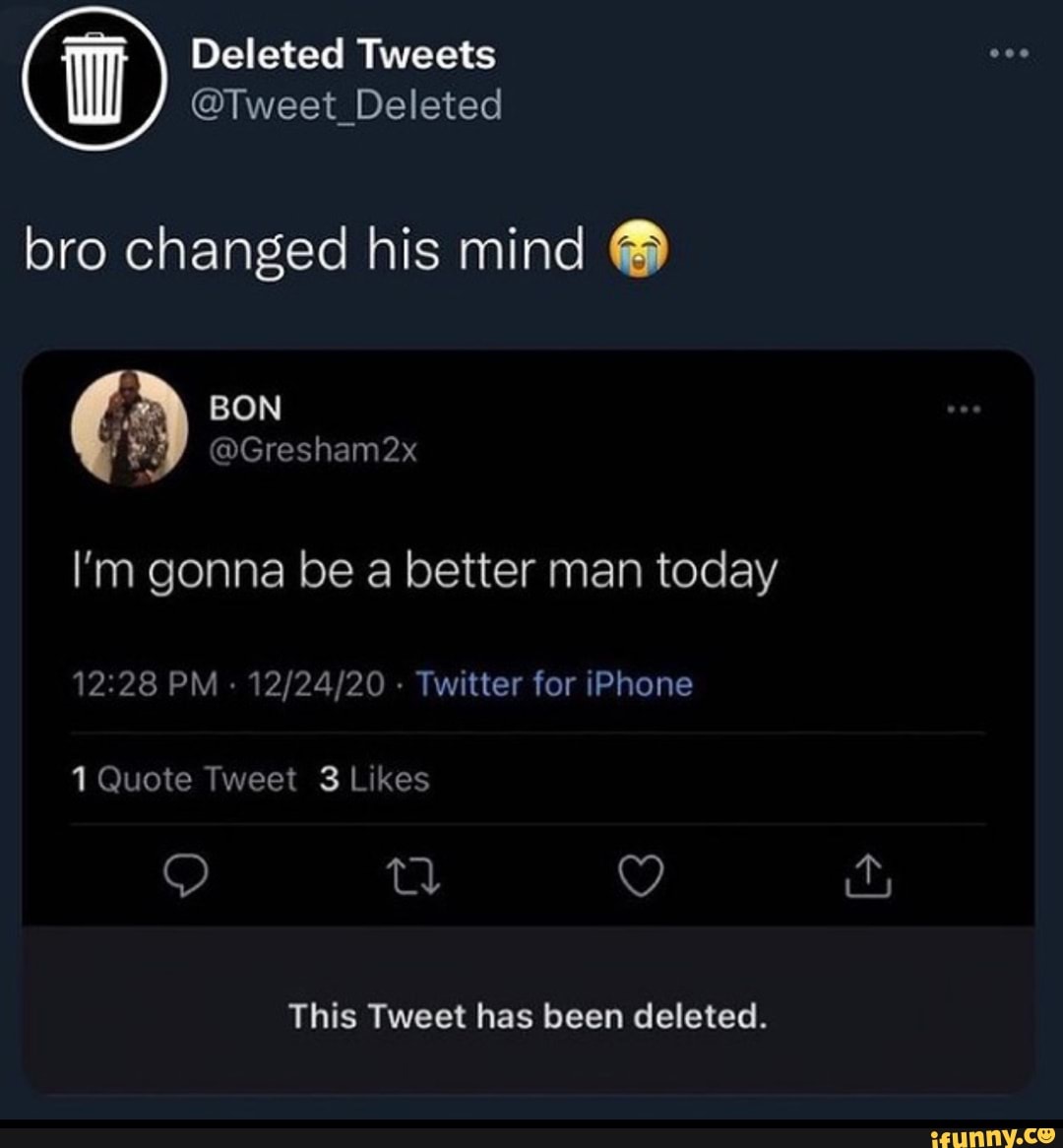 Im Deleted Tweets Tweet Deleted Bro Changed His Mind I M Gonna Be A Better Man Today Pm Twitter For Iphone 1 Quote Tweet 3 Likes Th Q This Tweet Has Been Deleted