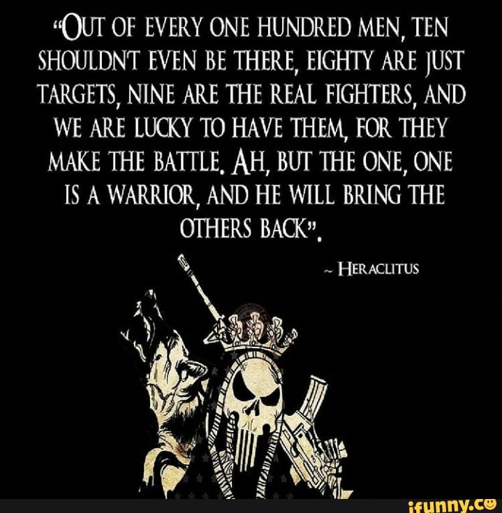 Out Of Every One Hundred Men Ten Shouldn T Even Be There Eighty Are Ust Targets Nine Are The Real Fighters And We Are Lucky To Have Them For They Make The Battle