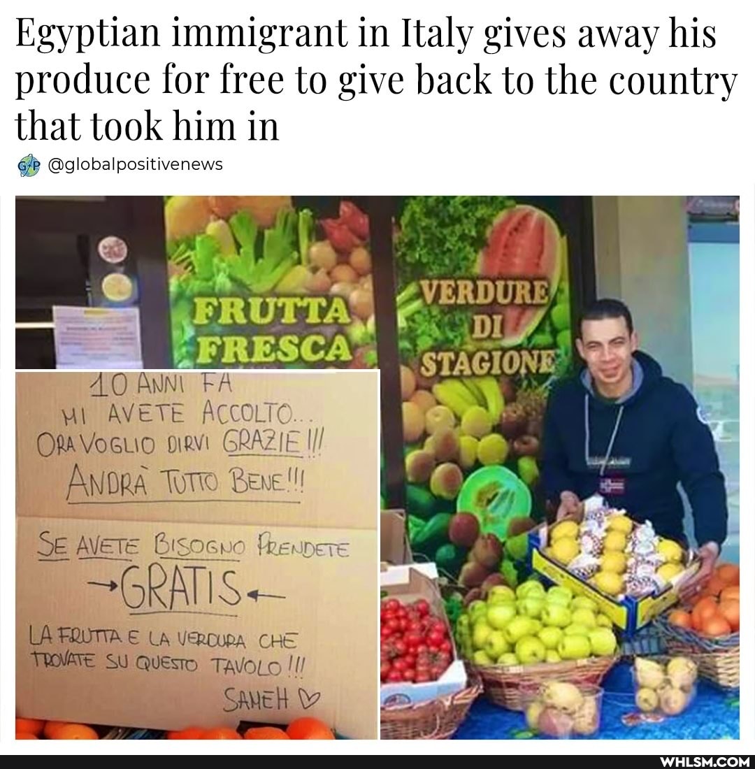 Egyptian immigrant in Italy gives away his produce for free to give back to the country that took him in
@globalpositivenews
AA DI STAGIONE ANN FA MI Mi AVETE ACCOLTO...
GRAZIE
GRATIS
LA LA CHE
SANE