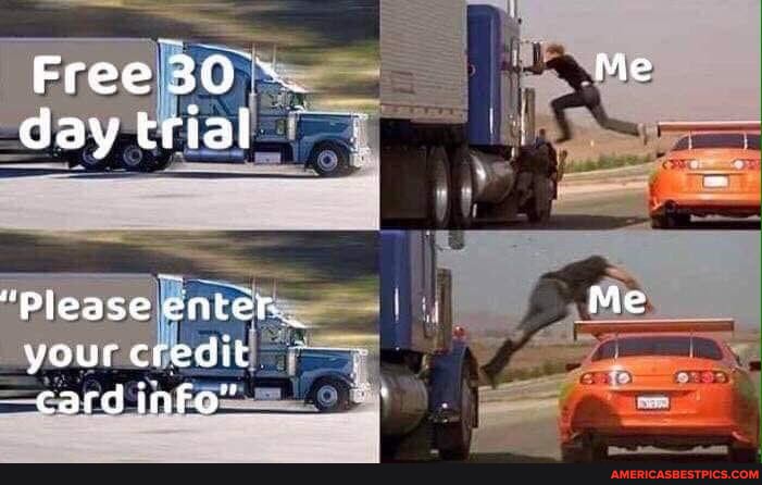 Free 30 day trial
"Please enter your credit card info"
Me
