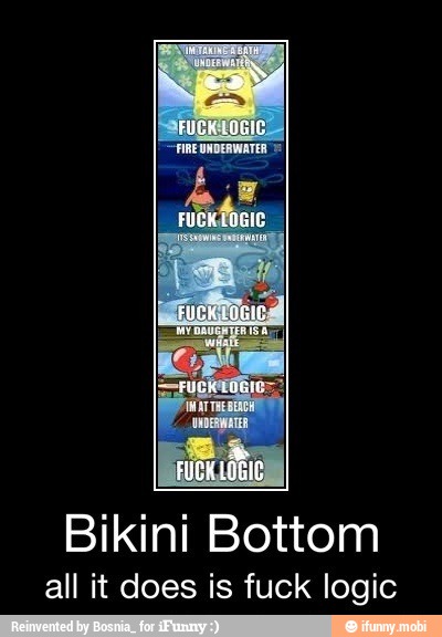 Bikini Bottom
all it does is fuck logic