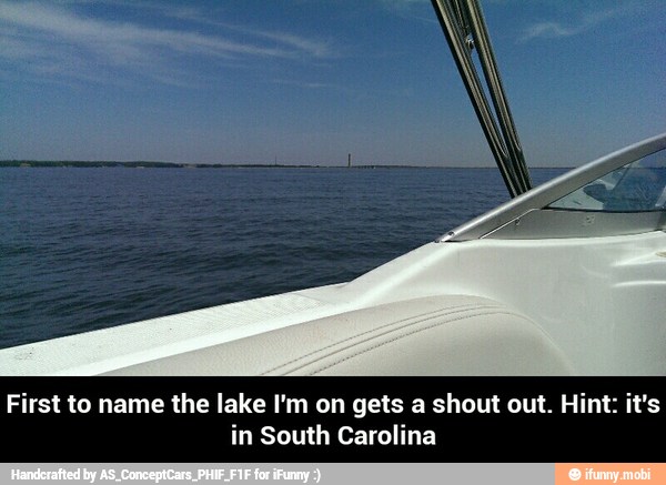 First to name the lake I'm on gets a shout out. Hint: it's
in South Carolina - First to name the lake I'm on gets a shout out. Hint: it's in South Carolina