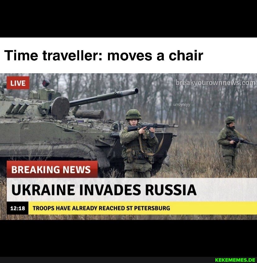 Time traveller: moves a chair BREAKING NEWS UKRAINE TROOPS HAVE ALREADY REACHED 