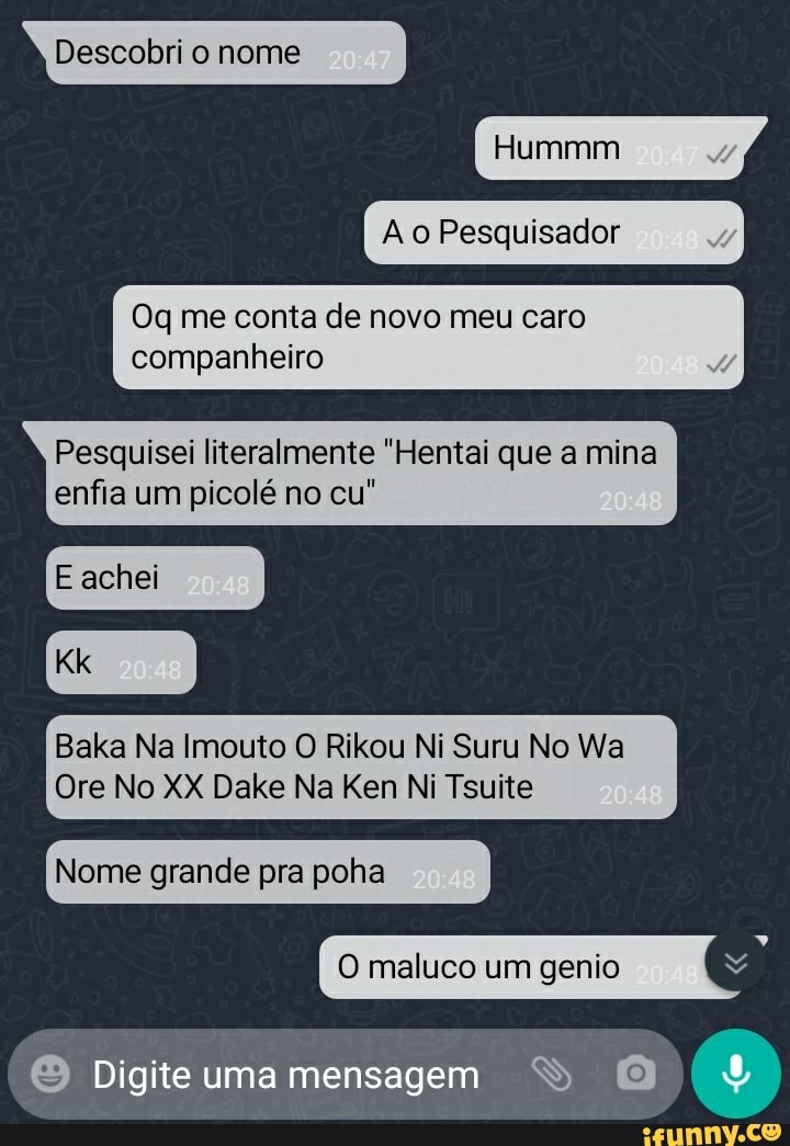 Descobri o nome
Hummm
A Pesquisador
Oq me conta de novo meu caro companheiro
Pesquisei literalmente "Hentai que a mina enfia um picolé no cu"
achei
Bala Na Imouto O Rikou Ni Suru No Wa
Ore No XX Dake Na Ken Ni Tsuite
Nome grande pra pona
O maluco um genio
Digite uma mensagem