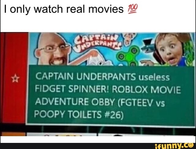I Only Watch Real Movies 720 Captain Underpants Useless Fjdget - captain underpants useless fidget spinner roblox movie adventure