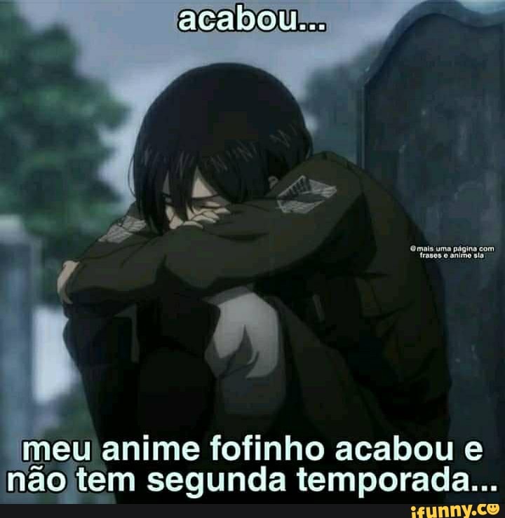 Acabou... meu anime fofinho acabou e não tem segunda temporada... - iFunny  Brazil