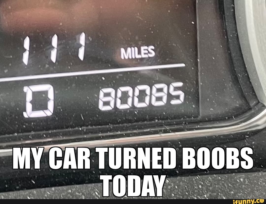 My Car Turned Boobs Todry Ifunny