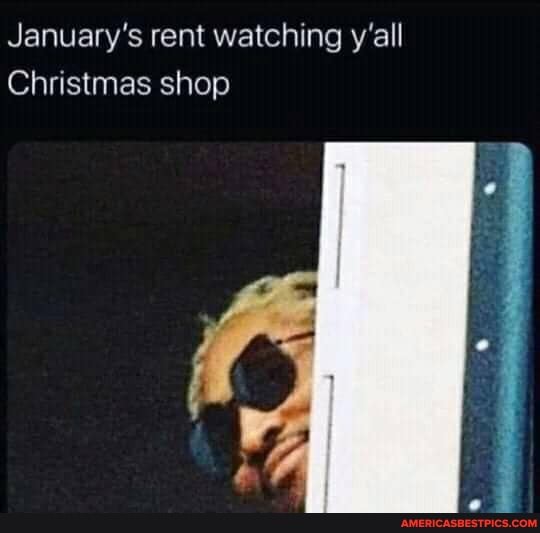 January's rent watching y'all
Christmas shop