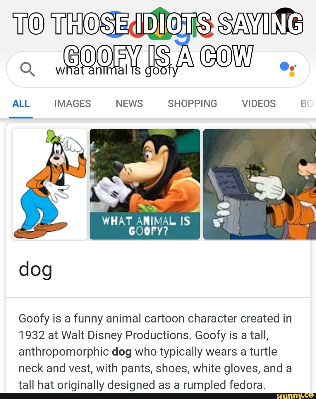 ALL IMAGES NEWS SHOPPING VIDEOS B Goofy is a funny animal cartoon character  created in 1932