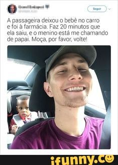 A passageira deixou o bebê 20 no carto minutos efoia farmácia. menino Faz 20 minutos está me que saiy, e o menino está me chamando de papai. Moça, por favor volte!