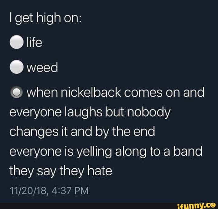 Get high перевод песни. Nickelback memes. Nickelback just to get High. Just to get High Nickelback перевод. Nobody changes you.