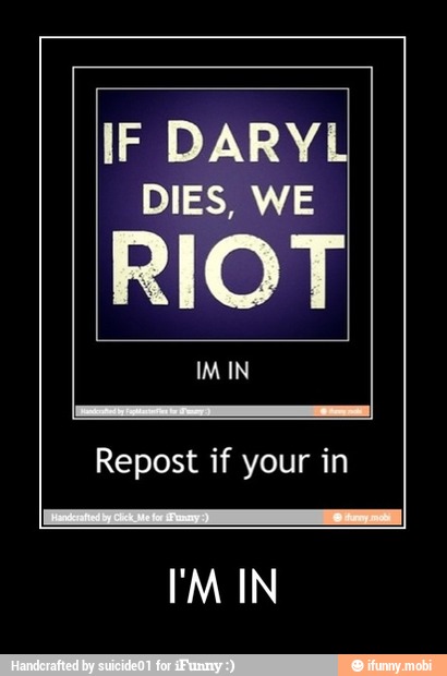 IF DARYL
DIES, WE
RIOT
Repost if your in
EM IN - I'M IN