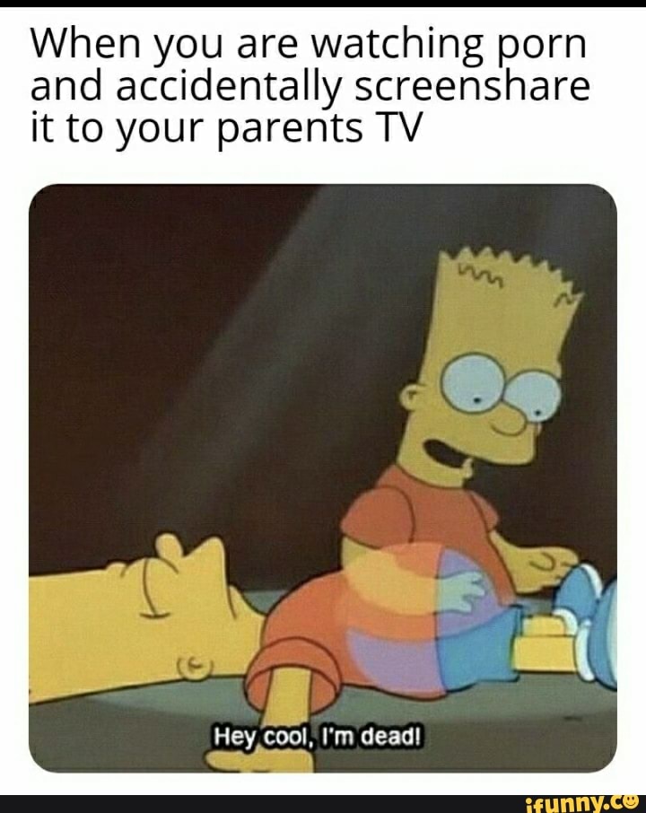 720px x 906px - When you are watching porn and accidentally screenshare it to your parents  TV Hey, cool, I'm dead! - iFunny Brazil