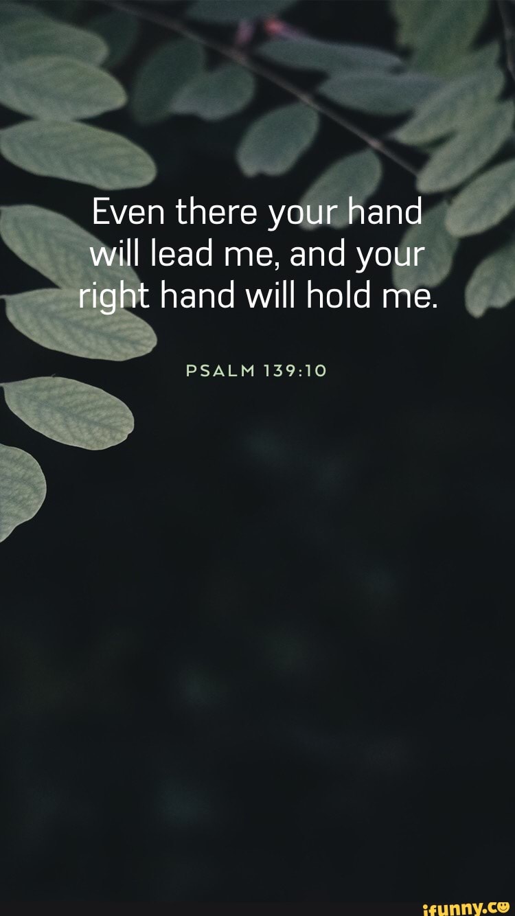 Even There Your Hand Will Lead Me, And Your Right Hand Will Hold Me ...