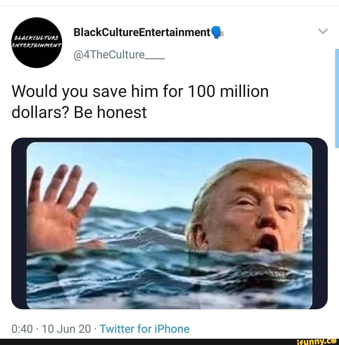 Would you save him for 100 million dollars? Be honest
-10 Jun 20 - Twitter for iPhone