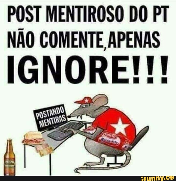 POST MENTIROSO DO PT NÃO COMENTE, APENAS
IGNORE!!!