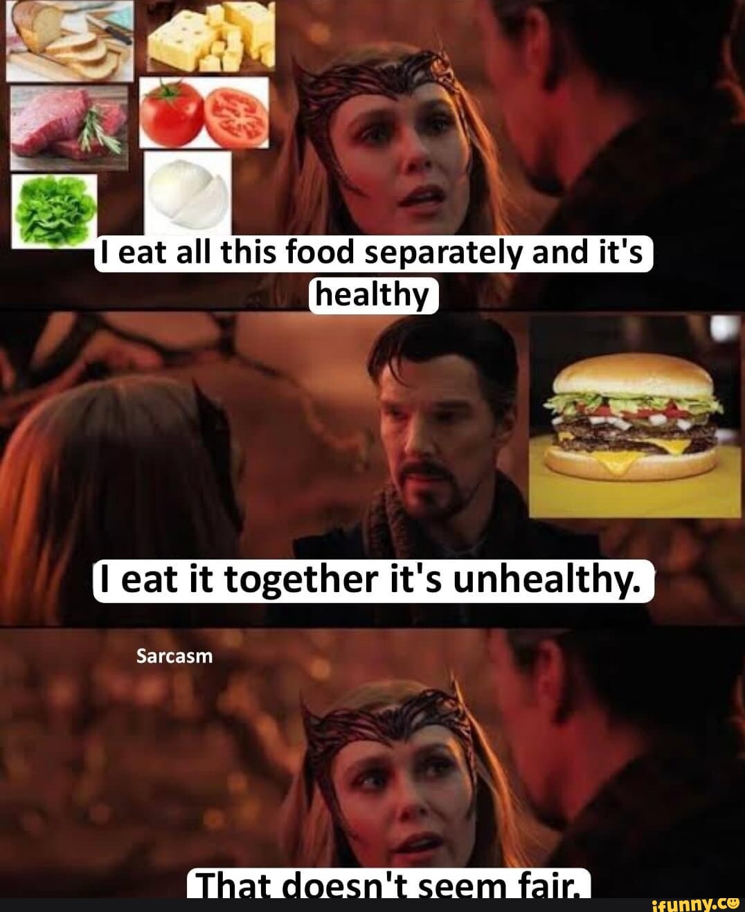 I eat all this food separately and it's healthy I eat it together it's unhealthy. Sarcasm iFunny