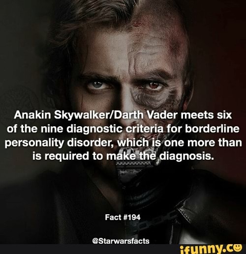 Anakin
Skywalker/D arth Vader meets six
of the nine diagnostic cri e) ia for borderline
personality disorder,
Wi ich is'one more than
is required to mé
KEth diagnosis.