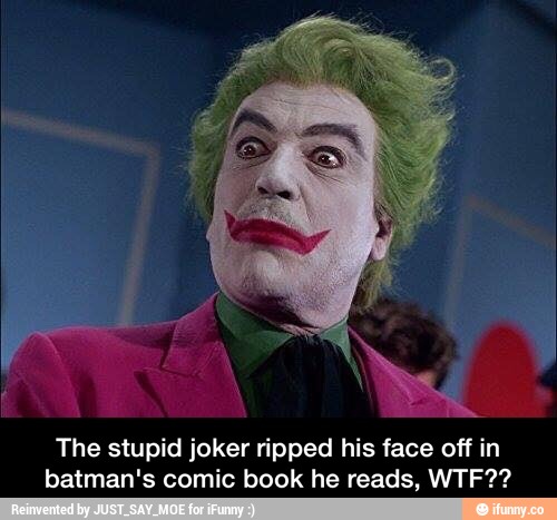The stupid joker ripped his face off in batman's comic book he reads ...