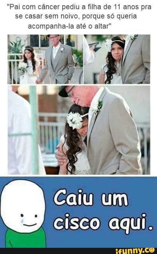 "Pai com câncer pediu
a filha de 11 anos pra
se casar sem noivo, porque só queria
acompanha-la até o altar"
Caiu um
cisco aqui.