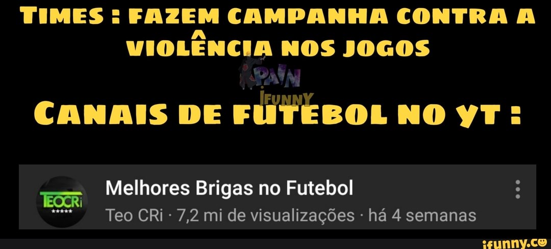 TIMES FAZEM CAMPANHA CONTRA A
VIOLÊNCIA NOS JOGOS
CANAIS DE FUTEBOL NO YT
Melhores Brigas no Futebol A
7,2 mi de visualizações há 4 semanas