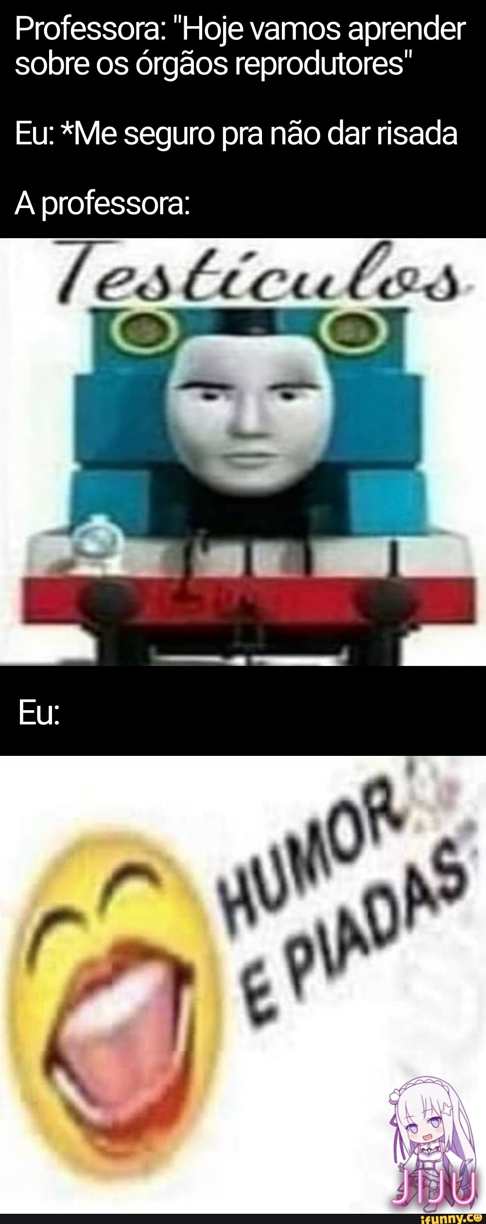 Professora: "Hoje vamos aprender sobre os órgãos reprodutores"
Eu: *Me seguro pra não dar risada
A professora:
/es (Cu las
Eu: