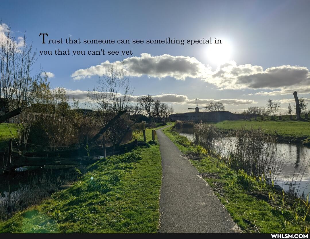 that someone can see something special in you that you can't see yet