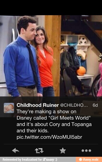 Childhood Ruiner @CHILDHO... 6d
They're making a show on
Disney called "Girl Meets World"
and it's about Cory and Topanga
and their kids.