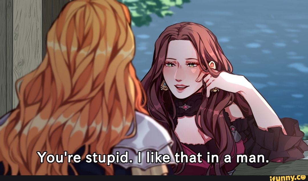 Your Stupid I Like That In A Man