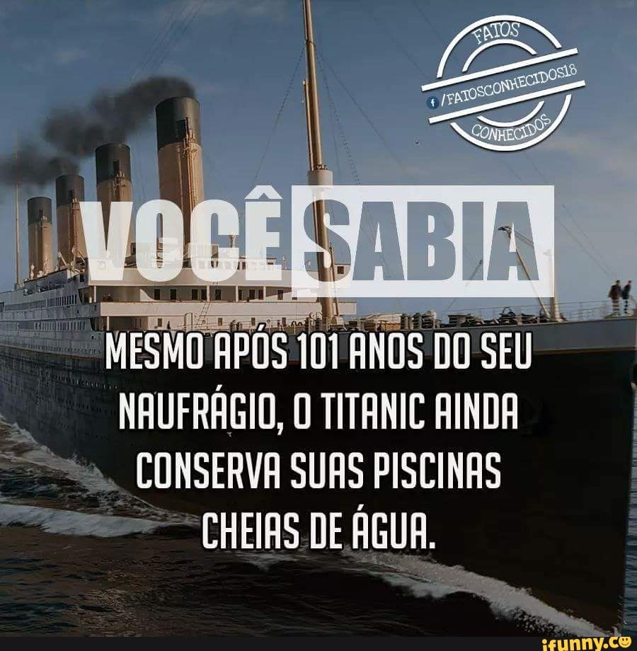 A
SUF O TITANIC AINDA
Runas SUAS PISCINAS
CHEIAS DE AGUA. PS cay