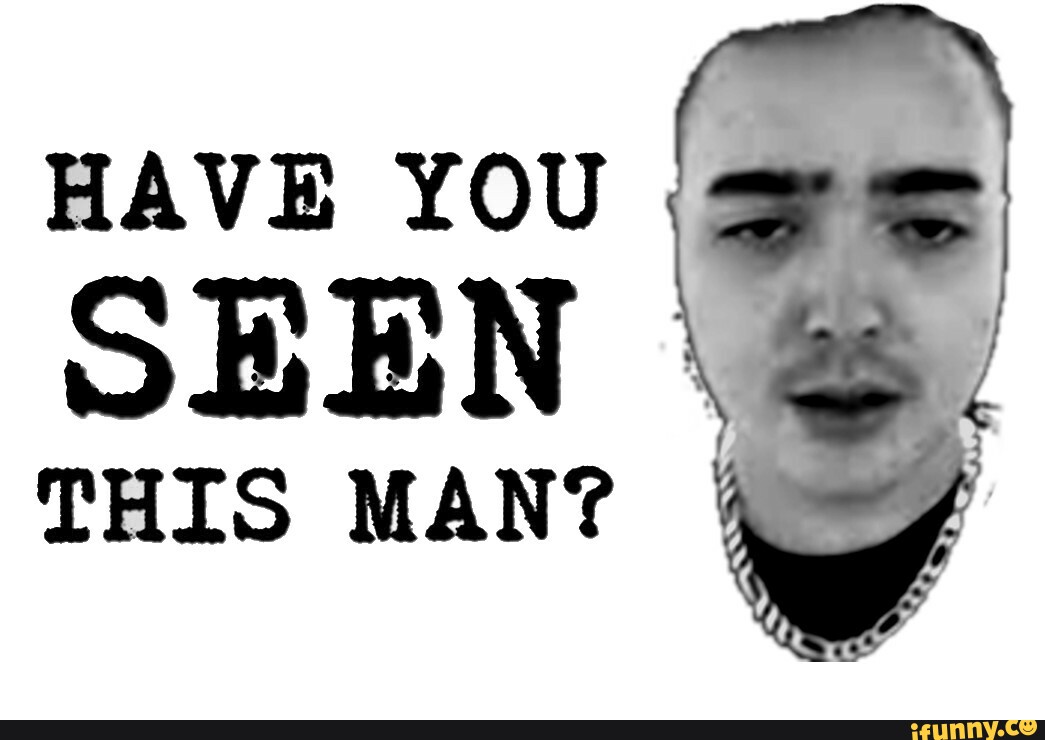 HAVE YOU SEEN THIS MAN? - iFunny