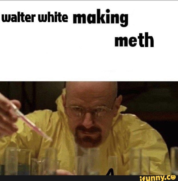 Walter white making meth - iFunny