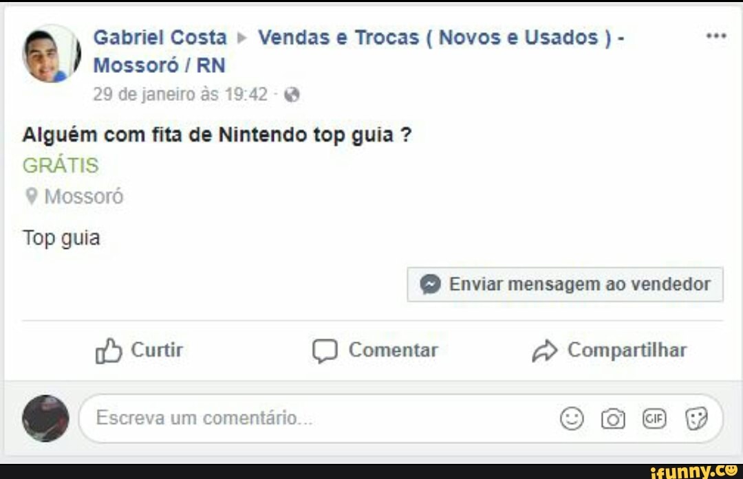 Gabriel Costa Vendas e Trocas Novos e Usados -
eve
I
Mossoró RN
29 de janeiro as 19:42-@
Alguém com fita de Nintendo top guia Mossoró